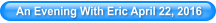 An Evening With Eric April 22, 2016