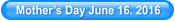 Mother�s Day June 16. 2016